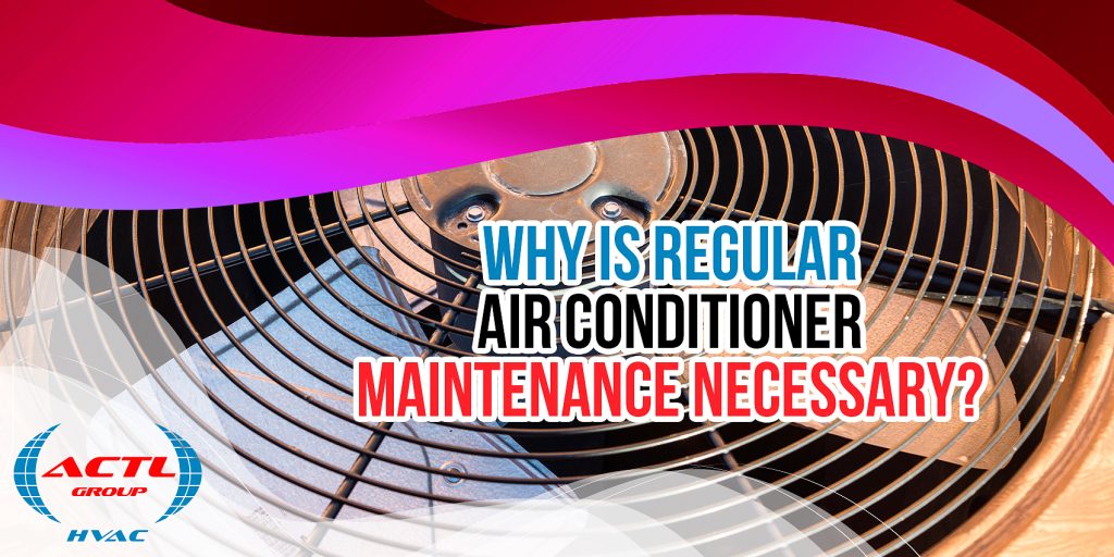 Why Is Regular Air Conditioner Maintenance Necessary?